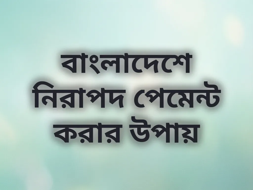 বাংলাদেশে নিরাপদ পেমেন্ট করার উপায়